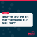 How to use PR to cut through the bullsh-t