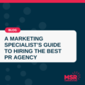 A Marketing Specialists Guide to Hiring the Best PR Agency