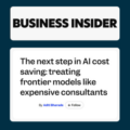 Business Insider logo Text: The next step in AI cost saving: treating frontier models like expensive consultants
